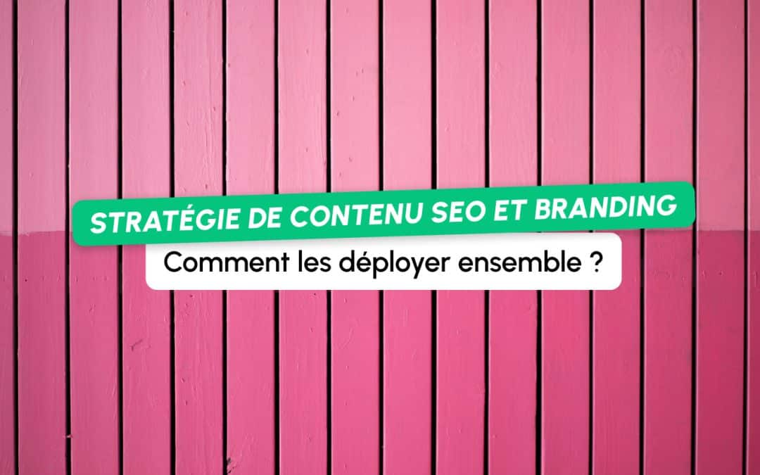 Stratégie de contenu SEO et branding : quelles différences et comment les déployer ensemble ?