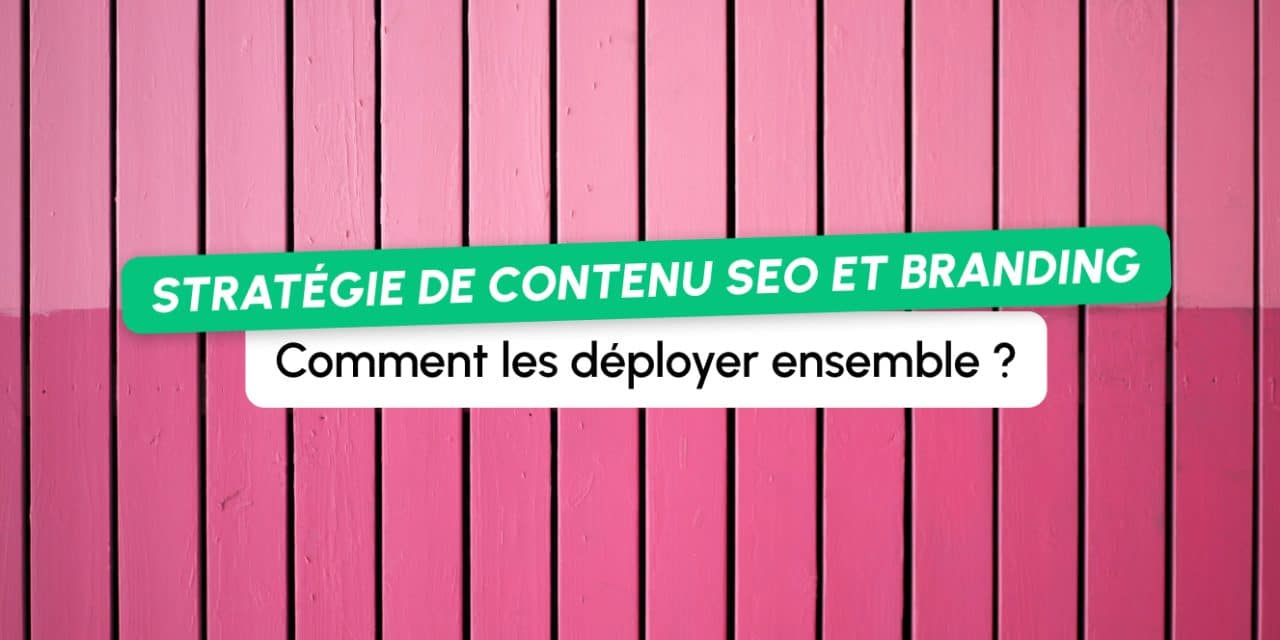 Stratégie de contenu SEO et branding : quelles différences et comment les déployer ensemble ?