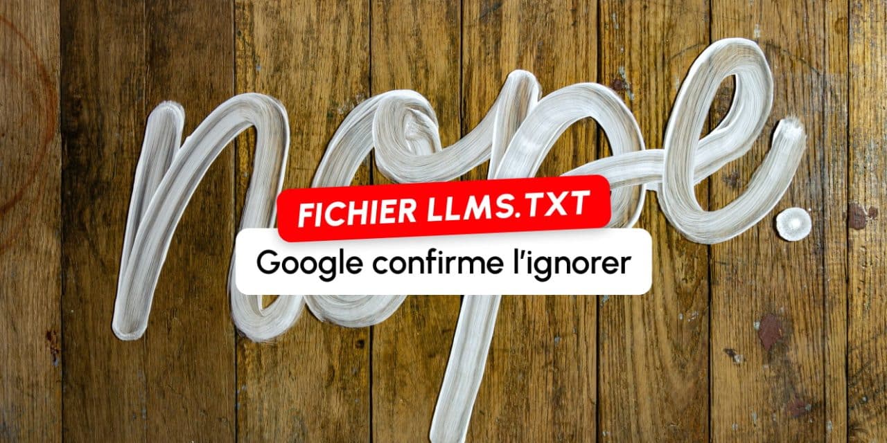 Google confirme qu&rsquo;il ignore le fichier llms.txt et clôt le débat