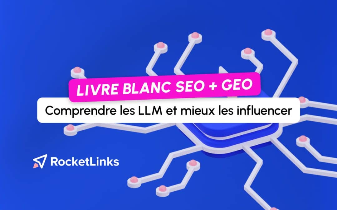 SEO + GEO : un nouveau livre blanc pour comprendre les LLM et mieux les influencer