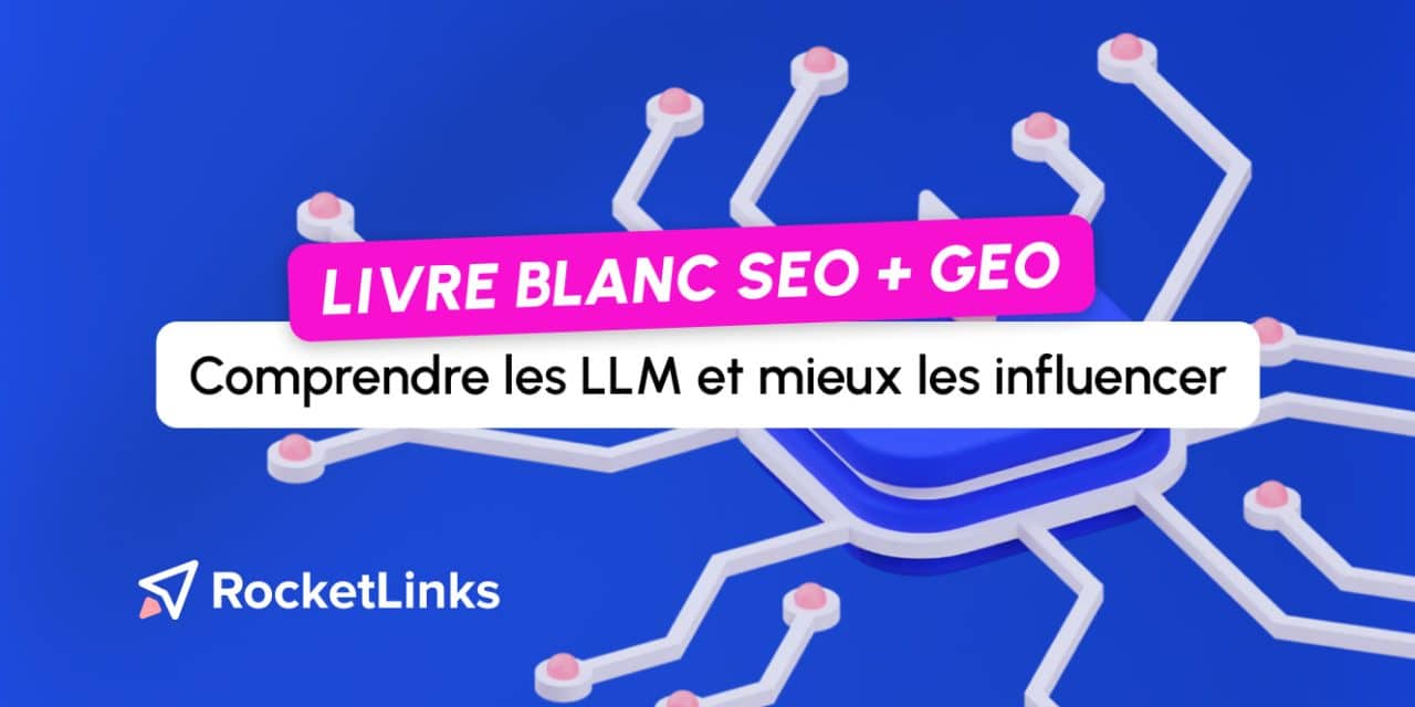 SEO + GEO : un nouveau livre blanc pour comprendre les LLM et mieux les influencer