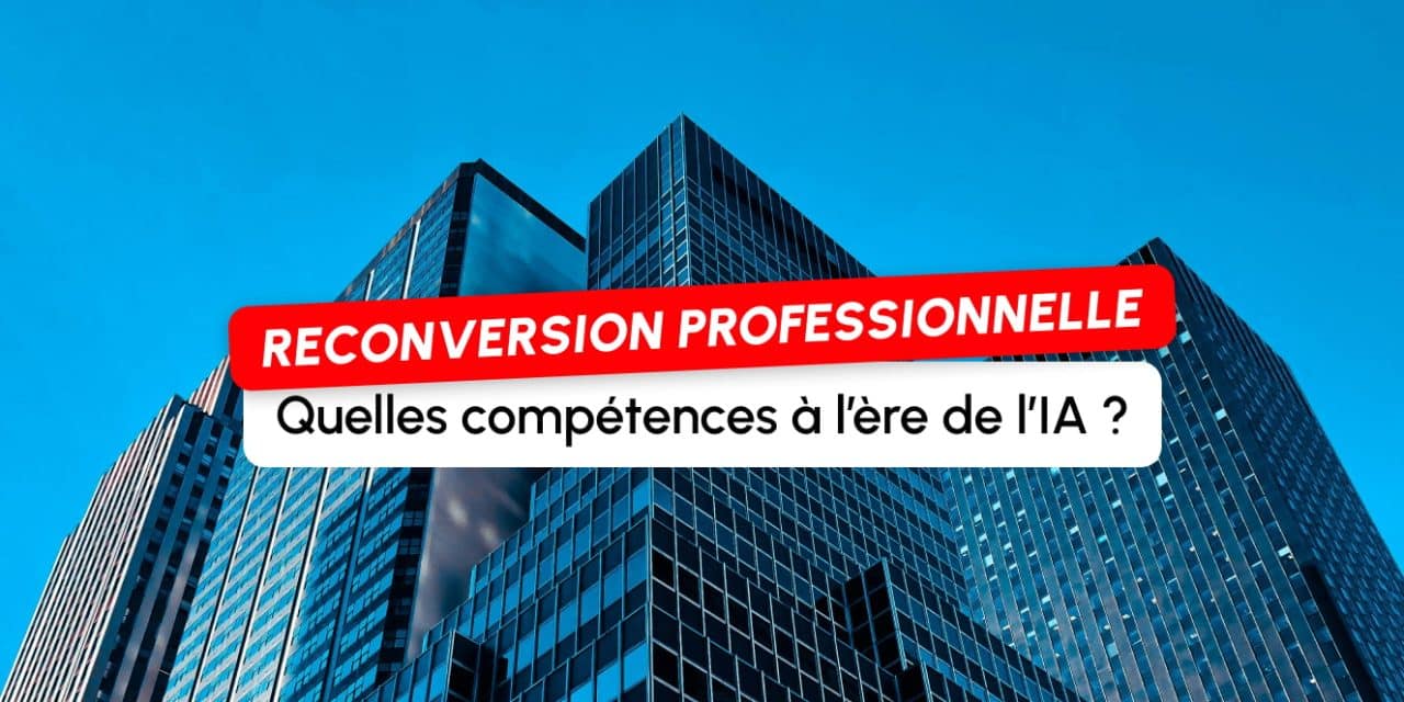 La reconversion à l&rsquo;ère de l&rsquo;IA générative : les nouvelles compétences attendues des entreprises