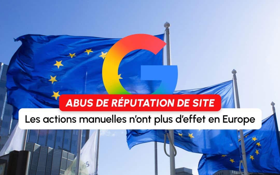 Abus de réputation de site : les actions manuelles n&rsquo;ont plus d&rsquo;effet en Europe