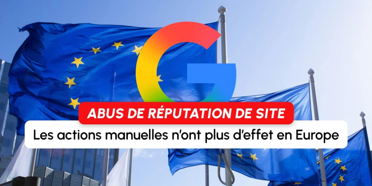 Abus de réputation de site : les actions manuelles n&rsquo;ont plus d&rsquo;effet en Europe
