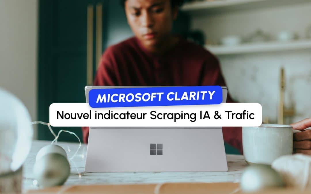 Microsoft Clarity : nouvel indicateur pour mesurer si le scraping des IA vous rapporte du trafic
