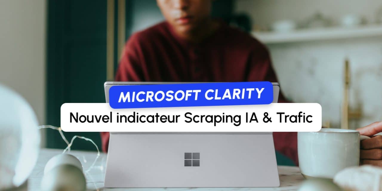 Microsoft Clarity : nouvel indicateur pour mesurer si le scraping des IA vous rapporte du trafic