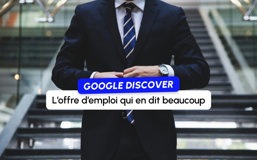 Une offre d’emploi de Google confirme ce qu’on observe dans Discover