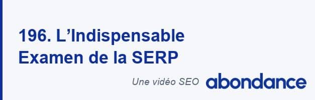L&rsquo;Indispensable Examen de la SERP –  Vidéo SEO Abondance N°196