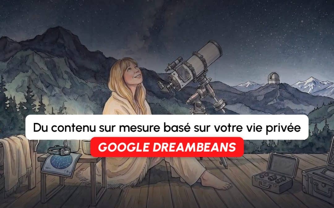 Dreambeans : Google transforme votre vie privée en contenus sur mesure