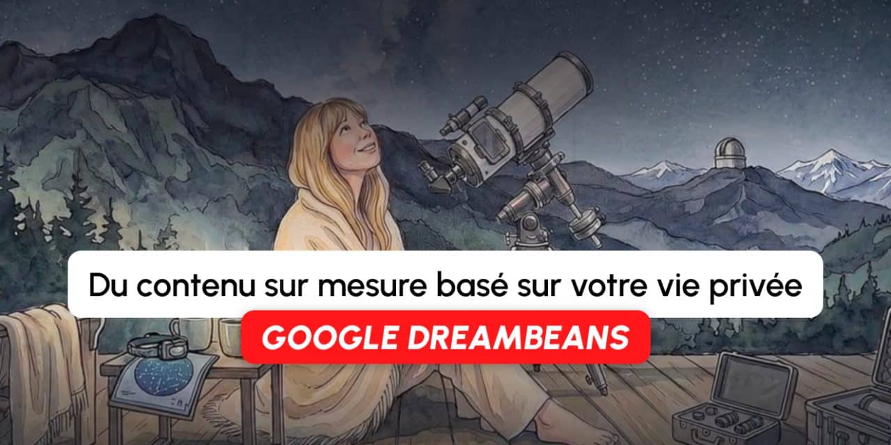 Dreambeans : Google transforme votre vie privée en contenus sur mesure
