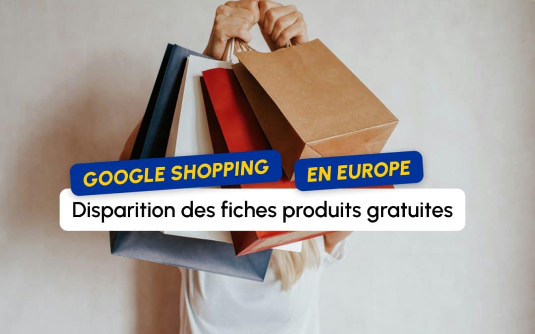 Google Shopping en Europe : les fiches produits gratuites disparaissent des résultats de recherche