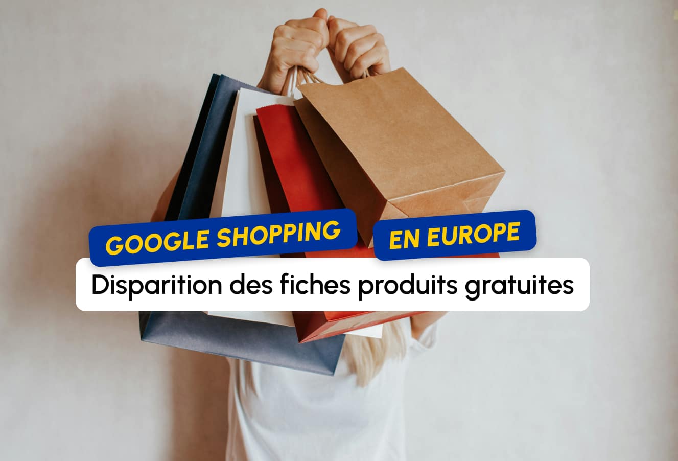 Google Shopping en Europe : les fiches produits gratuites disparaissent des résultats de recherche