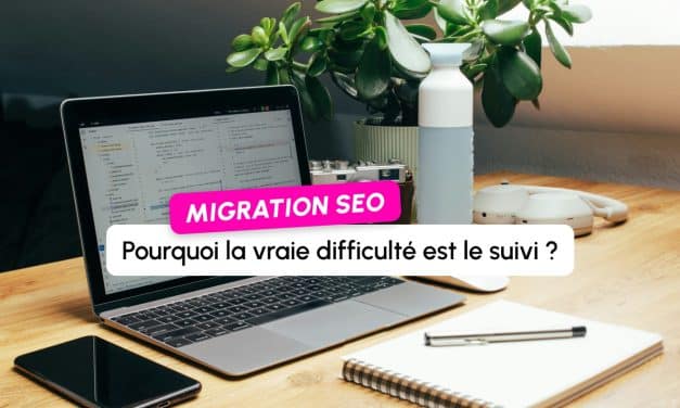Migration SEO : pourquoi la vraie difficulté n&rsquo;est pas la préparation, mais le suivi