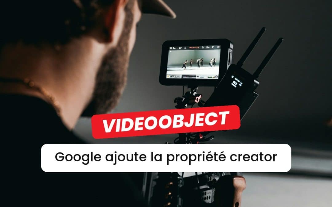 Google ajoute la propriété creator aux données structurées vidéo
