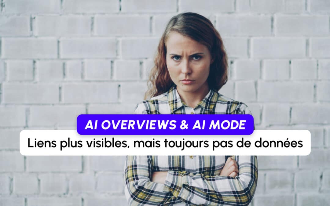 Google AI Overviews et AI Mode : des liens plus visibles, mais toujours pas de données sur les clics