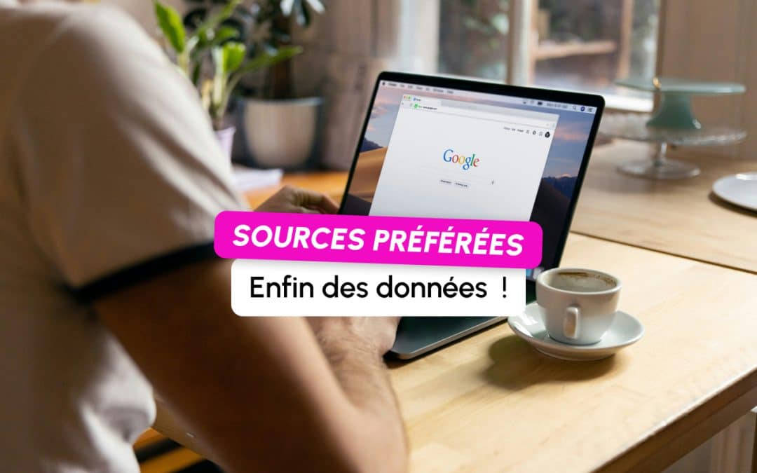 Sources préférées : la Search Console révèle combien d&rsquo;internautes ont choisi votre site
