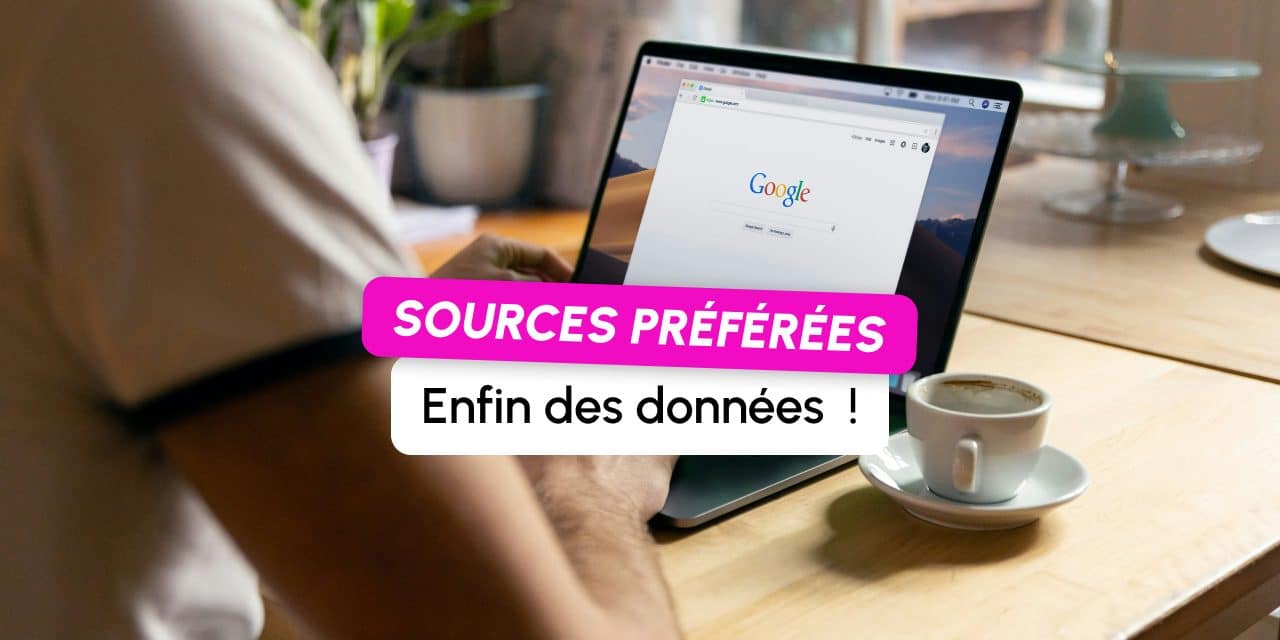 Sources préférées : la Search Console révèle combien d&rsquo;internautes ont choisi votre site