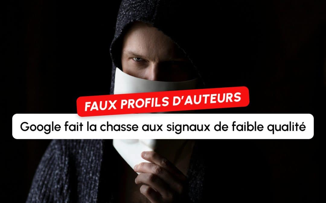 « Un signal de page de faible qualité » : Google met en garde contre les faux profils d&rsquo;auteurs
