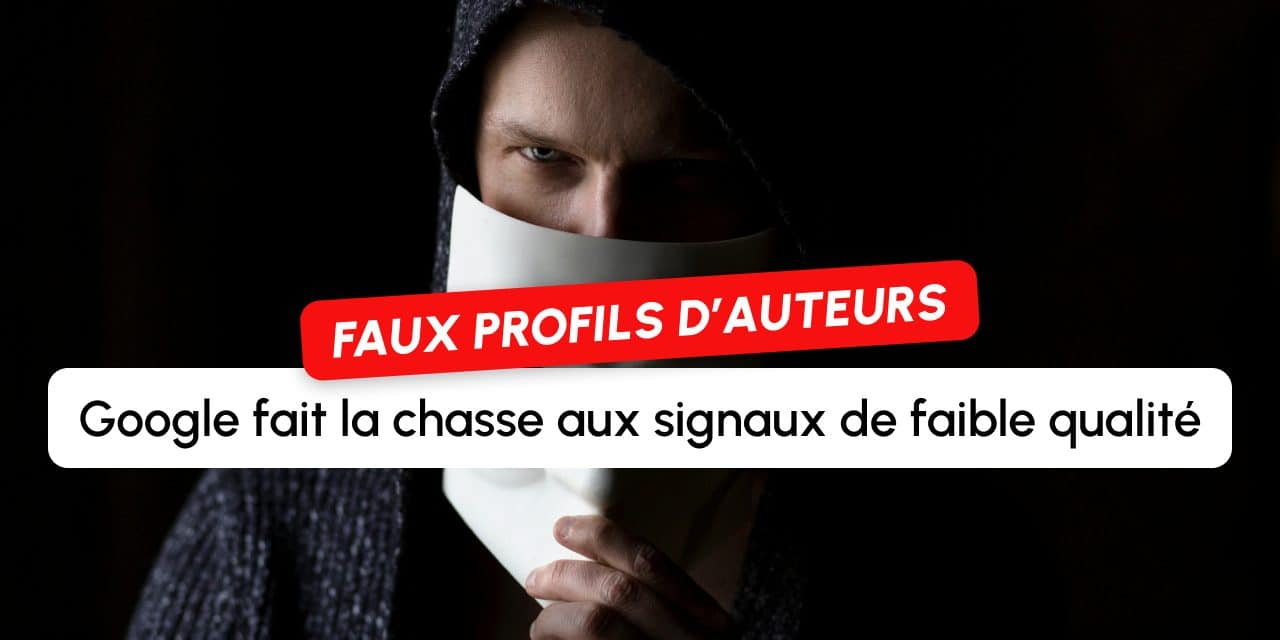 « Un signal de page de faible qualité » : Google met en garde contre les faux profils d&rsquo;auteurs