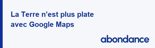 La Terre n&rsquo;est plus plate avec Google Maps